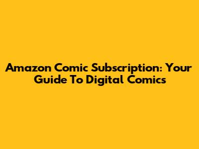 Amazon Comic Subscription: Your Guide To Digital Comics