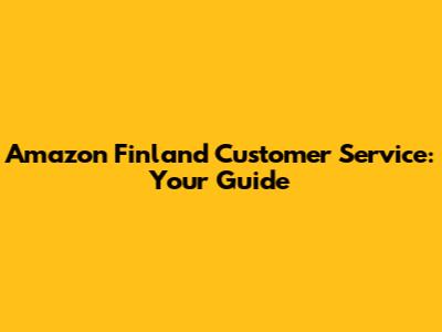 Amazon Finland Customer Service: Your Guide