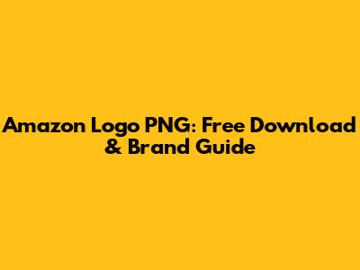 Amazon Logo PNG: Free Download & Brand Guide
