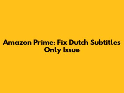 Amazon Prime: Fix Dutch Subtitles Only Issue