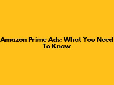 Amazon Prime Ads: What You Need To Know