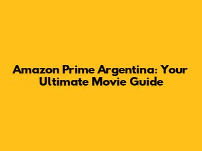Amazon Prime Argentina: Your Ultimate Movie Guide