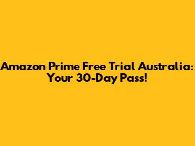 Amazon Prime Free Trial Australia: Your 30-Day Pass!