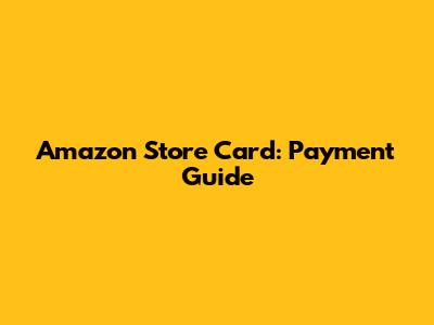 Amazon Store Card: Payment Guide