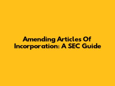 Amending Articles Of Incorporation: A SEC Guide