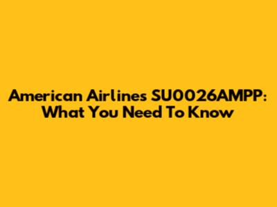 American Airlines SU0026AMPP: What You Need To Know