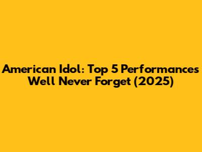 American Idol: Top 5 Performances We'll Never Forget (2025)