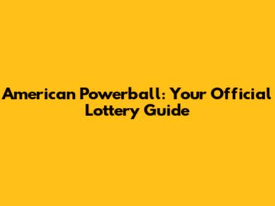 American Powerball: Your Official Lottery Guide