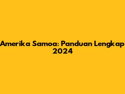 Amerika Samoa: Panduan Lengkap 2024