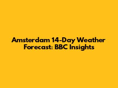 Amsterdam 14-Day Weather Forecast: BBC Insights