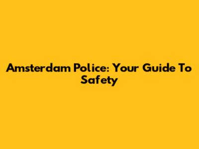 Amsterdam Police: Your Guide To Safety