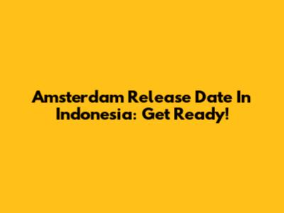 Amsterdam Release Date In Indonesia: Get Ready!