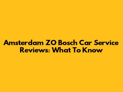 Amsterdam ZO Bosch Car Service Reviews: What To Know