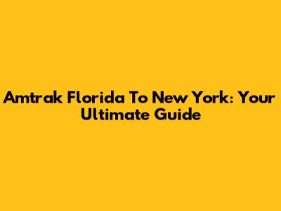 Amtrak Florida To New York: Your Ultimate Guide