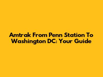 Amtrak From Penn Station To Washington DC: Your Guide