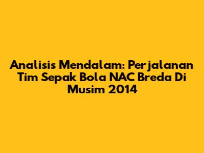 Analisis Mendalam: Perjalanan Tim Sepak Bola NAC Breda Di Musim 2014