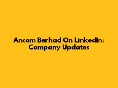 Ancom Berhad On LinkedIn: Company Updates