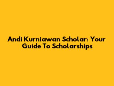 Andi Kurniawan Scholar: Your Guide To Scholarships