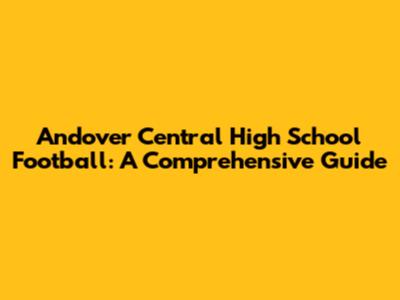 Andover Central High School Football: A Comprehensive Guide