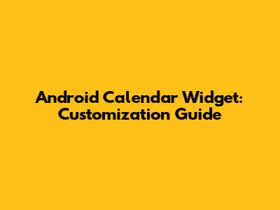 Android Calendar Widget: Customization Guide
