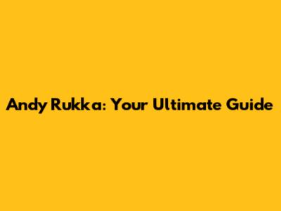 Andy Rukka: Your Ultimate Guide