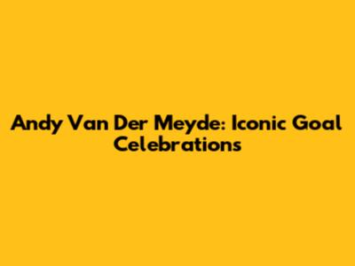 Andy Van Der Meyde: Iconic Goal Celebrations