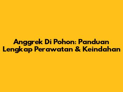 Anggrek Di Pohon: Panduan Lengkap Perawatan & Keindahan