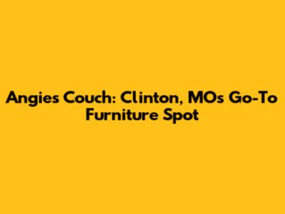 Angie's Couch: Clinton, MO's Go-To Furniture Spot