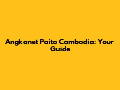 Angkanet Paito Cambodia: Your Guide