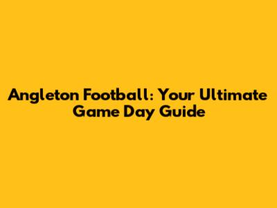 Angleton Football: Your Ultimate Game Day Guide