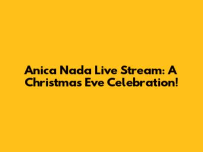 Anica Nada Live Stream: A Christmas Eve Celebration!