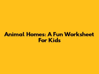 Animal Homes: A Fun Worksheet For Kids