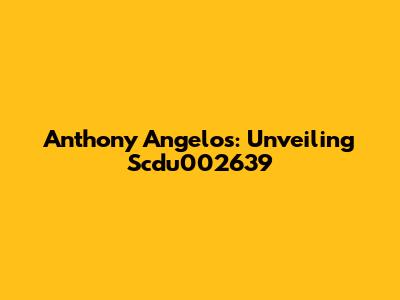 Anthony Angelos: Unveiling Scdu002639