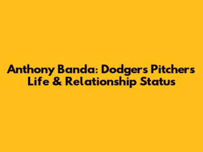 Anthony Banda: Dodgers Pitcher's Life & Relationship Status