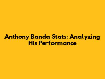 Anthony Banda Stats: Analyzing His Performance