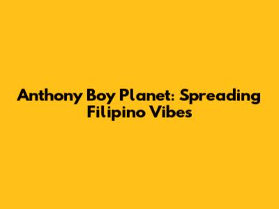 Anthony Boy Planet: Spreading Filipino Vibes