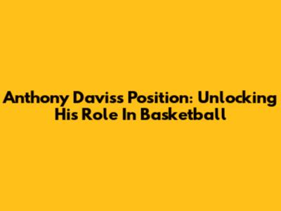 Anthony Davis's Position: Unlocking His Role In Basketball