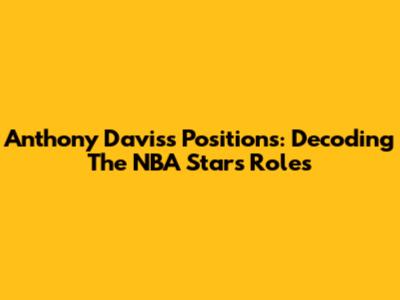 Anthony Davis's Positions: Decoding The NBA Star's Roles