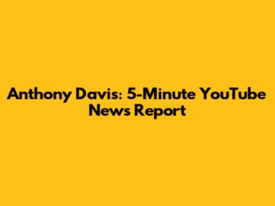 Anthony Davis: 5-Minute YouTube News Report