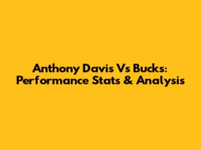 Anthony Davis Vs Bucks: Performance Stats & Analysis
