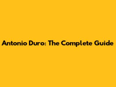 Antonio Duro: The Complete Guide