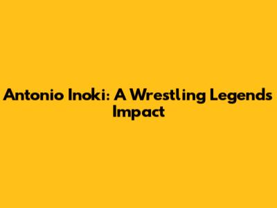 Antonio Inoki: A Wrestling Legend's Impact