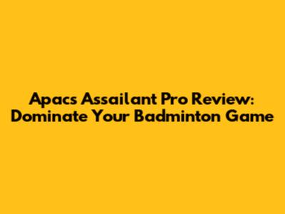 Apacs Assailant Pro Review: Dominate Your Badminton Game