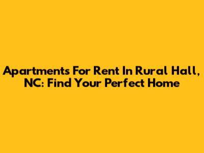 Apartments For Rent In Rural Hall, NC: Find Your Perfect Home