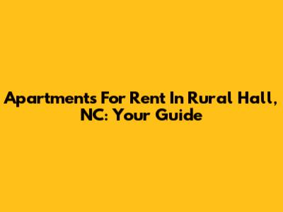 Apartments For Rent In Rural Hall, NC: Your Guide