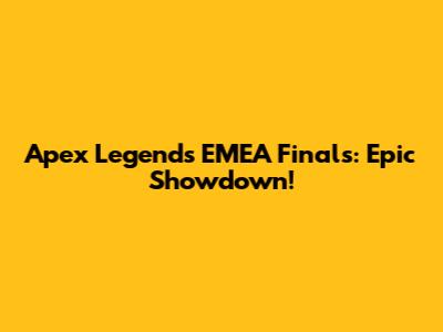 Apex Legends EMEA Finals: Epic Showdown!