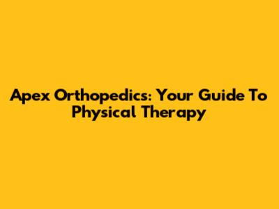Apex Orthopedics: Your Guide To Physical Therapy