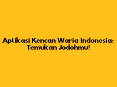Aplikasi Kencan Waria Indonesia: Temukan Jodohmu!