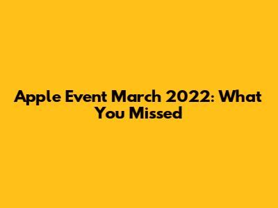Apple Event March 2022: What You Missed