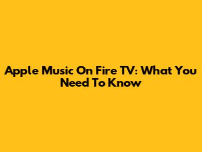 Apple Music On Fire TV: What You Need To Know